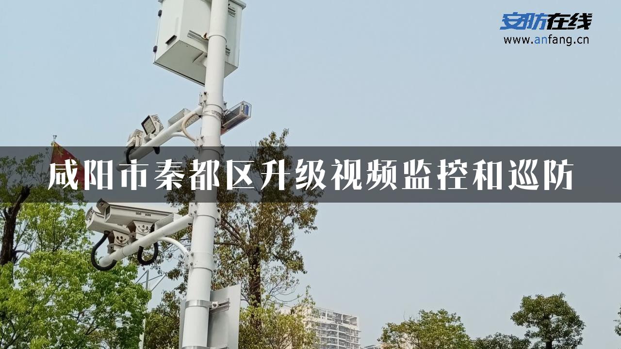 咸阳市秦都区升级视频监控和巡防