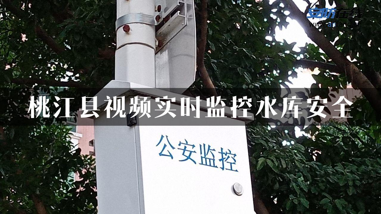 桃江县视频实时监控水库安全