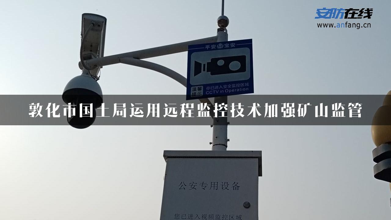 敦化市国土局运用远程监控技术加强矿山监管