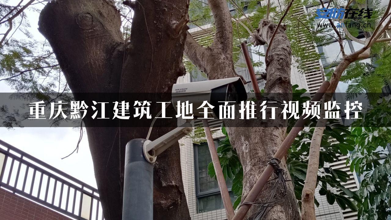 重庆黔江建筑工地全面推行视频监控