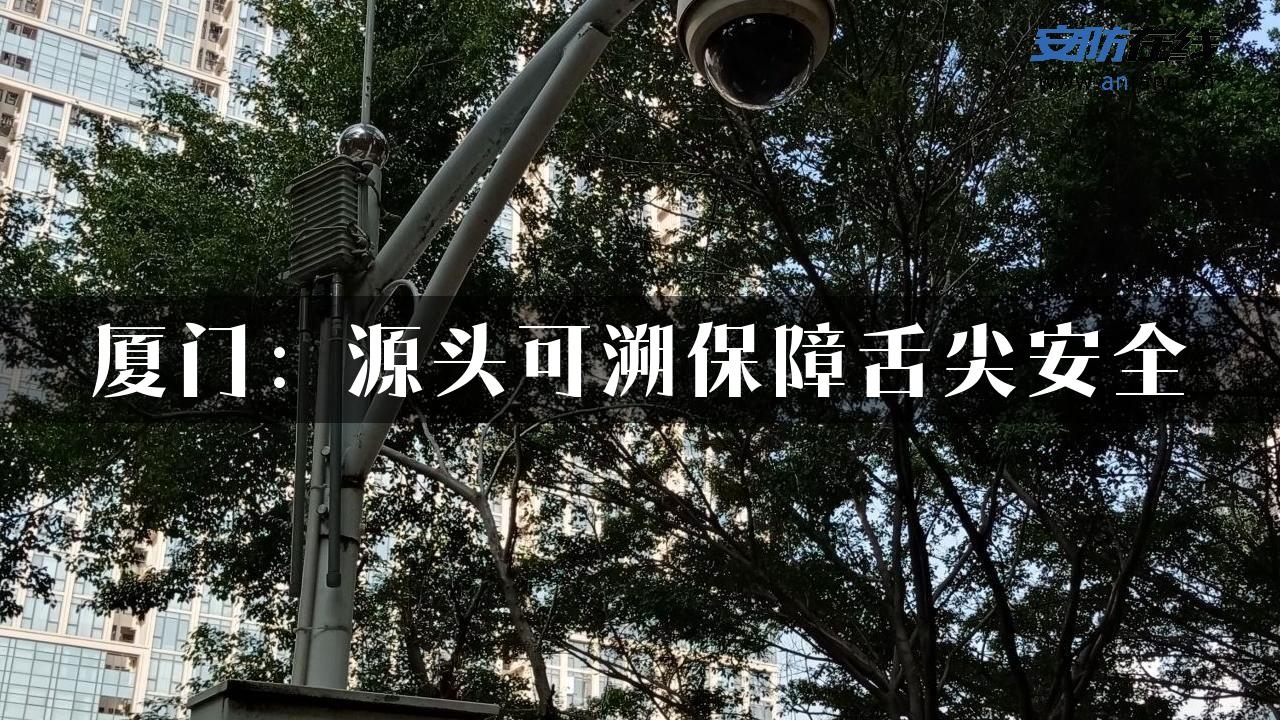 厦门：源头可溯保障舌尖安全