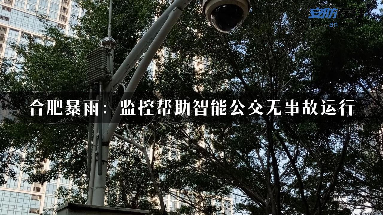 合肥暴雨：监控帮助智能公交无事故运行